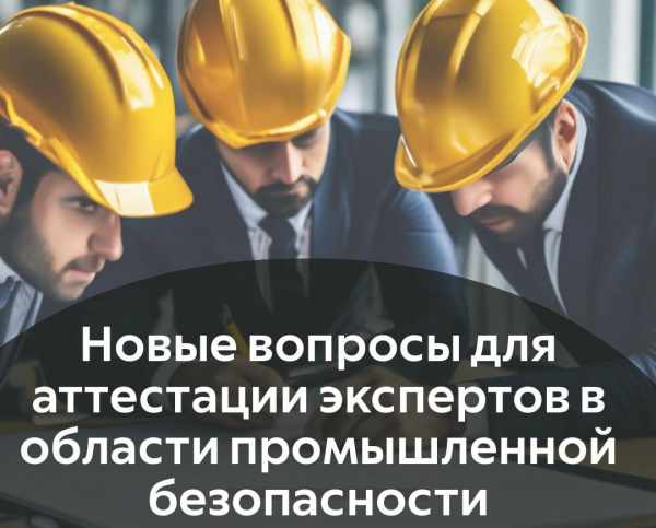 Новые вопросы для аттестации экспертов в области промышленной безопасности